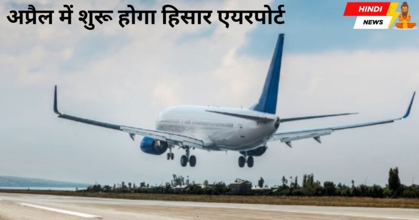 Hisar airport will open in April